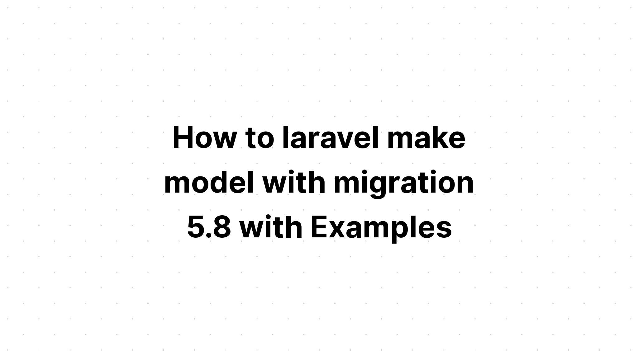 Làm thế nào để laravel tạo mô hình với migration 5. 8 với các ví dụ
